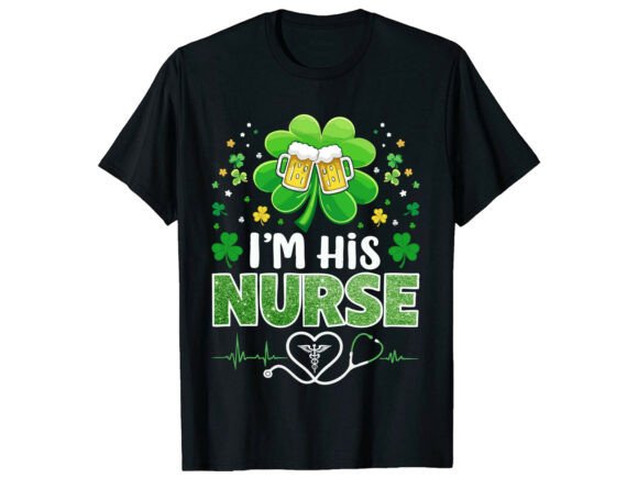 I’m His Nurse St Patrick’s T-Shirt